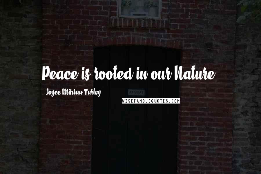 Joyce Mihran Turley Quotes: Peace is rooted in our Nature.