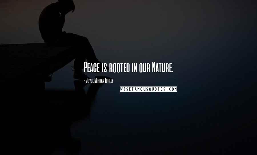 Joyce Mihran Turley Quotes: Peace is rooted in our Nature.