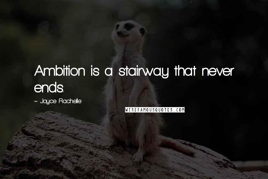 Joyce Rachelle Quotes: Ambition is a stairway that never ends.