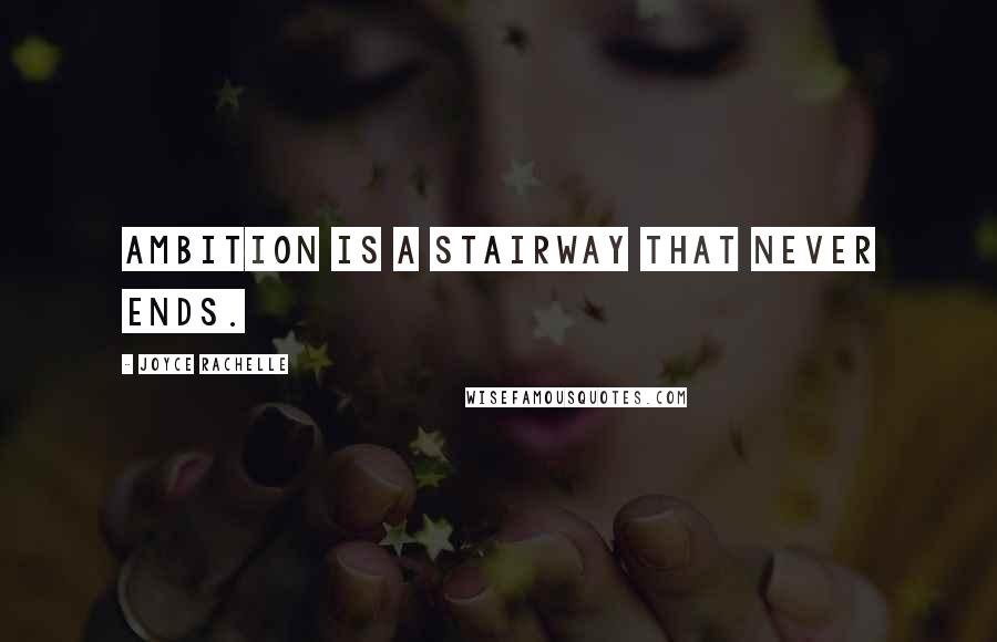 Joyce Rachelle Quotes: Ambition is a stairway that never ends.