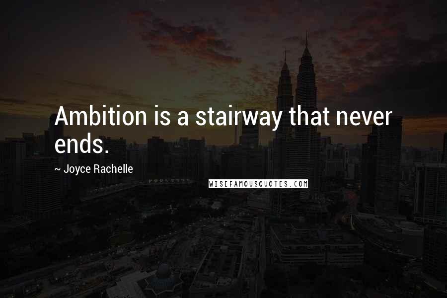 Joyce Rachelle Quotes: Ambition is a stairway that never ends.