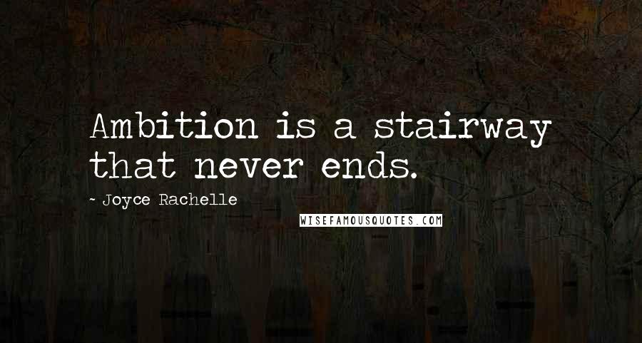 Joyce Rachelle Quotes: Ambition is a stairway that never ends.