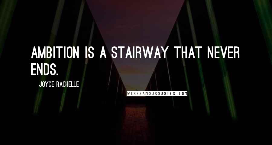 Joyce Rachelle Quotes: Ambition is a stairway that never ends.