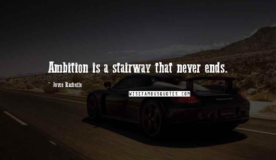 Joyce Rachelle Quotes: Ambition is a stairway that never ends.