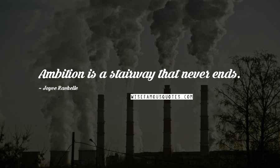 Joyce Rachelle Quotes: Ambition is a stairway that never ends.