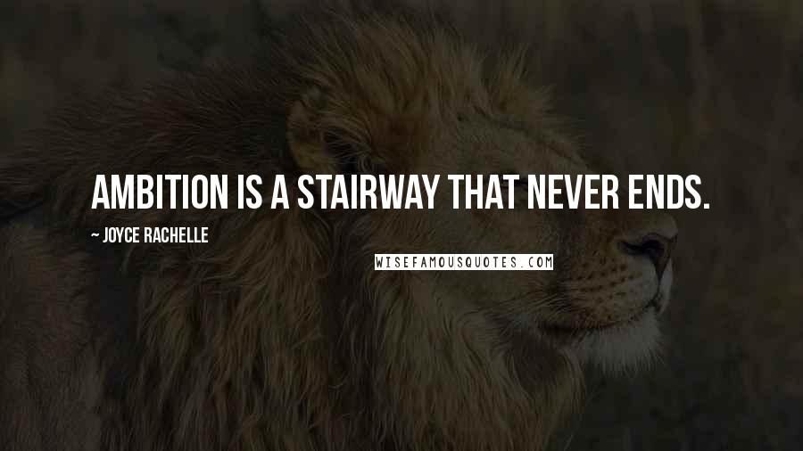 Joyce Rachelle Quotes: Ambition is a stairway that never ends.