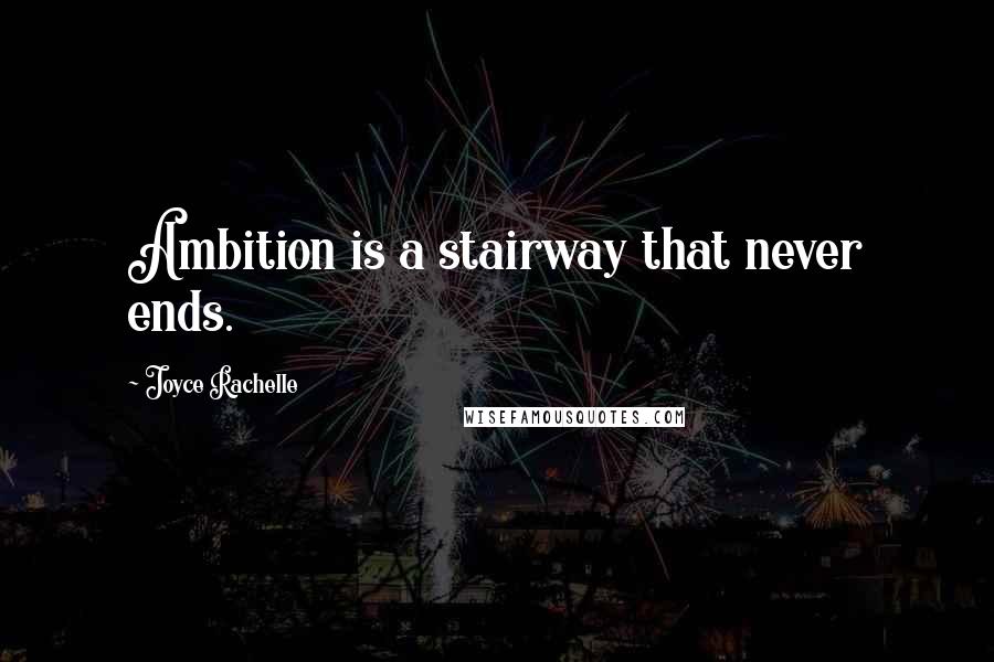 Joyce Rachelle Quotes: Ambition is a stairway that never ends.