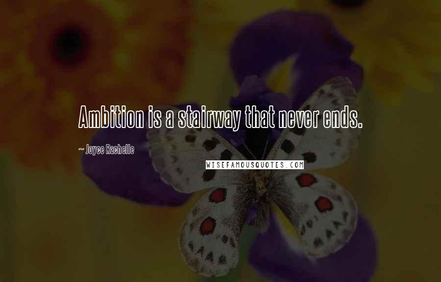 Joyce Rachelle Quotes: Ambition is a stairway that never ends.