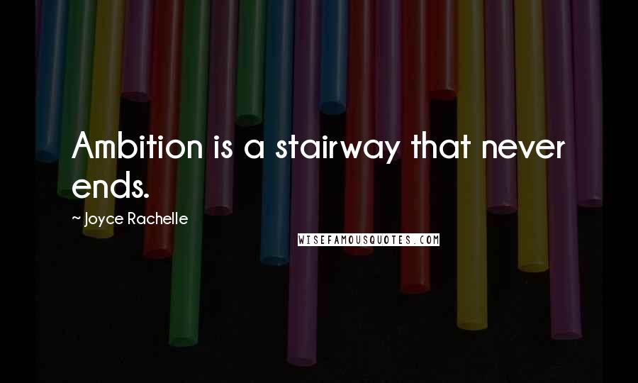 Joyce Rachelle Quotes: Ambition is a stairway that never ends.