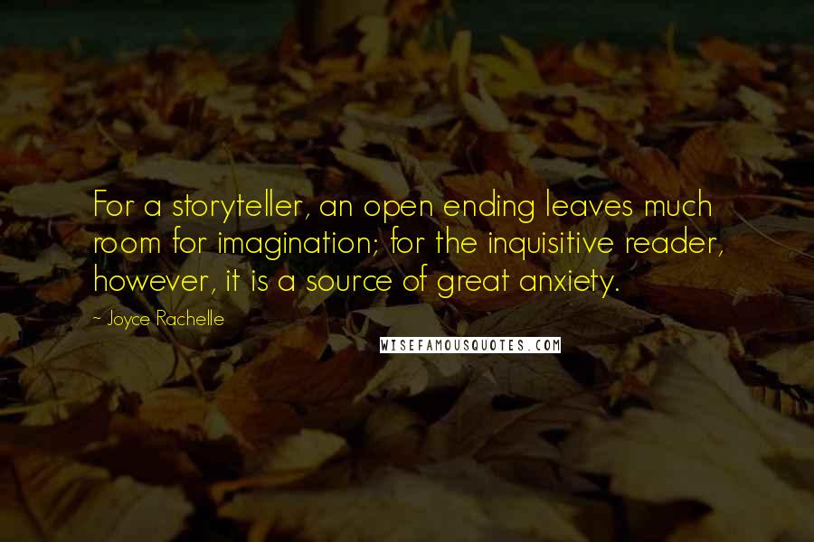 Joyce Rachelle Quotes: For a storyteller, an open ending leaves much room for imagination; for the inquisitive reader, however, it is a source of great anxiety.