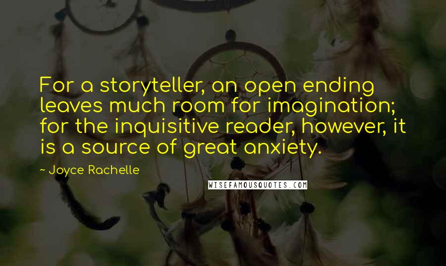 Joyce Rachelle Quotes: For a storyteller, an open ending leaves much room for imagination; for the inquisitive reader, however, it is a source of great anxiety.