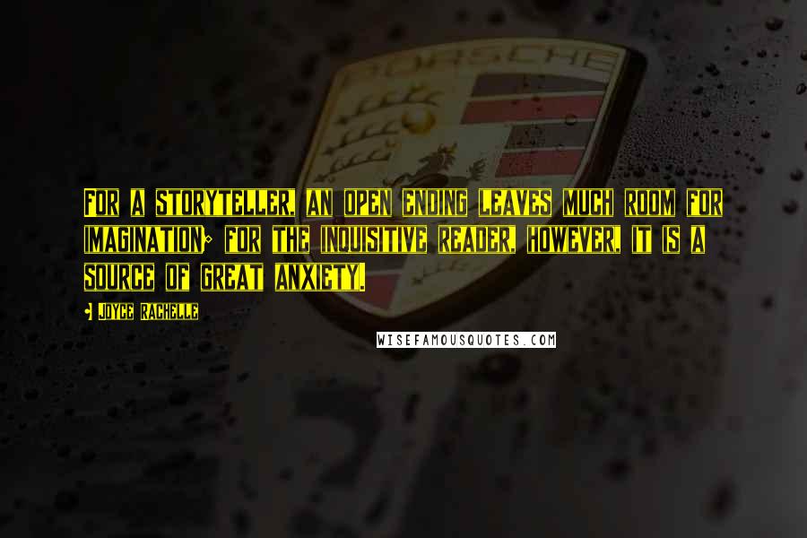 Joyce Rachelle Quotes: For a storyteller, an open ending leaves much room for imagination; for the inquisitive reader, however, it is a source of great anxiety.