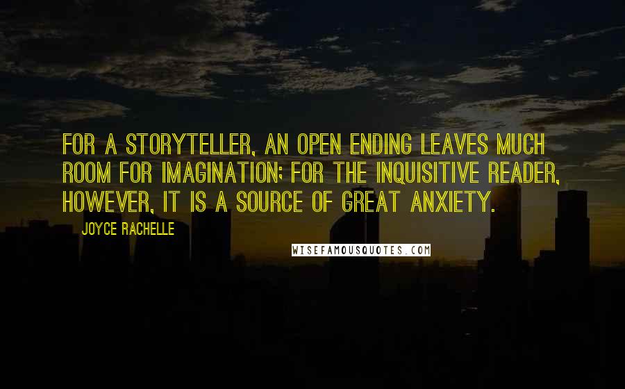 Joyce Rachelle Quotes: For a storyteller, an open ending leaves much room for imagination; for the inquisitive reader, however, it is a source of great anxiety.