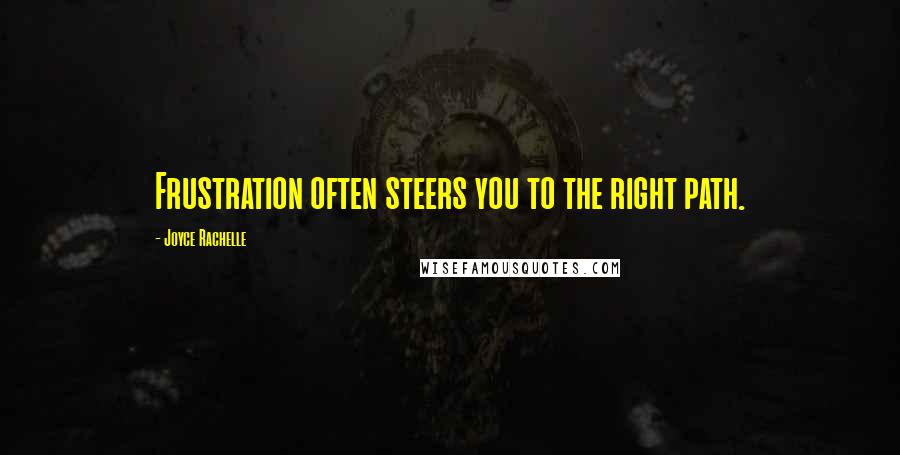 Joyce Rachelle Quotes: Frustration often steers you to the right path.