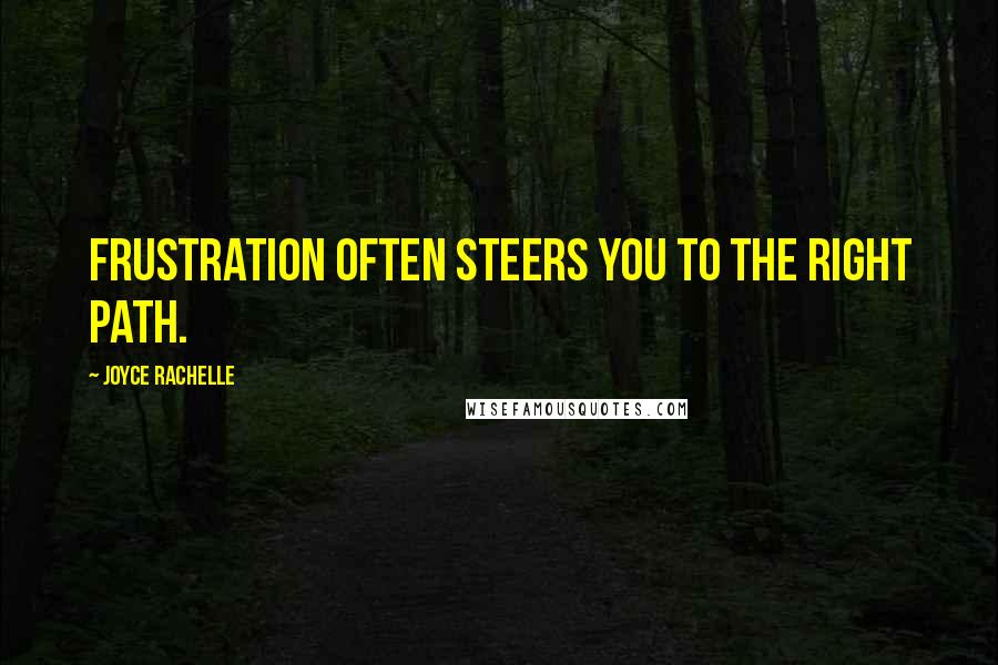 Joyce Rachelle Quotes: Frustration often steers you to the right path.