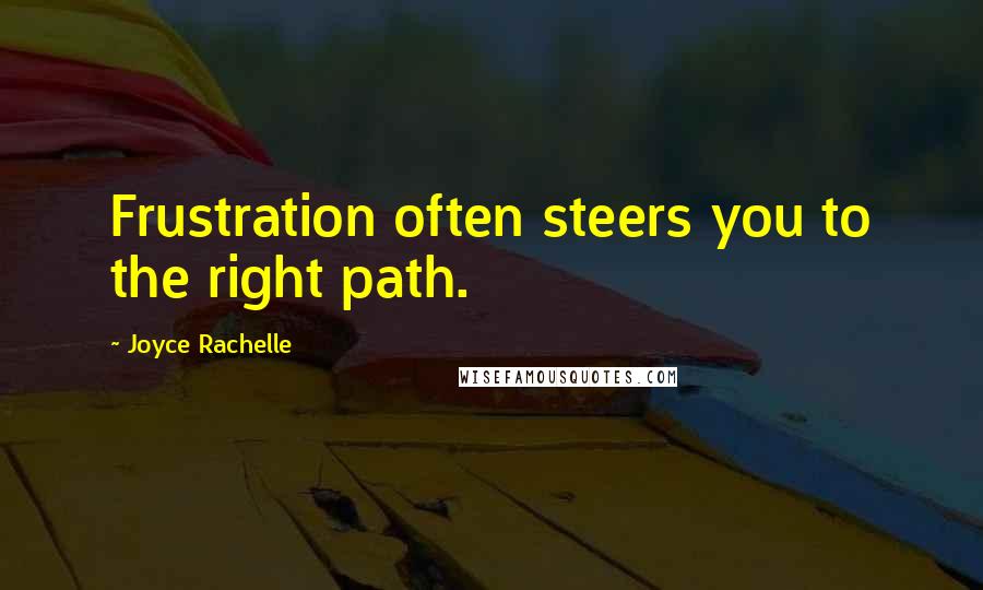 Joyce Rachelle Quotes: Frustration often steers you to the right path.