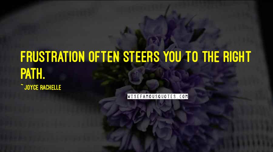 Joyce Rachelle Quotes: Frustration often steers you to the right path.