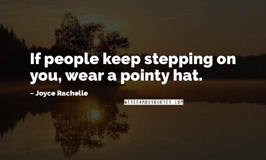 Joyce Rachelle Quotes: If people keep stepping on you, wear a pointy hat.