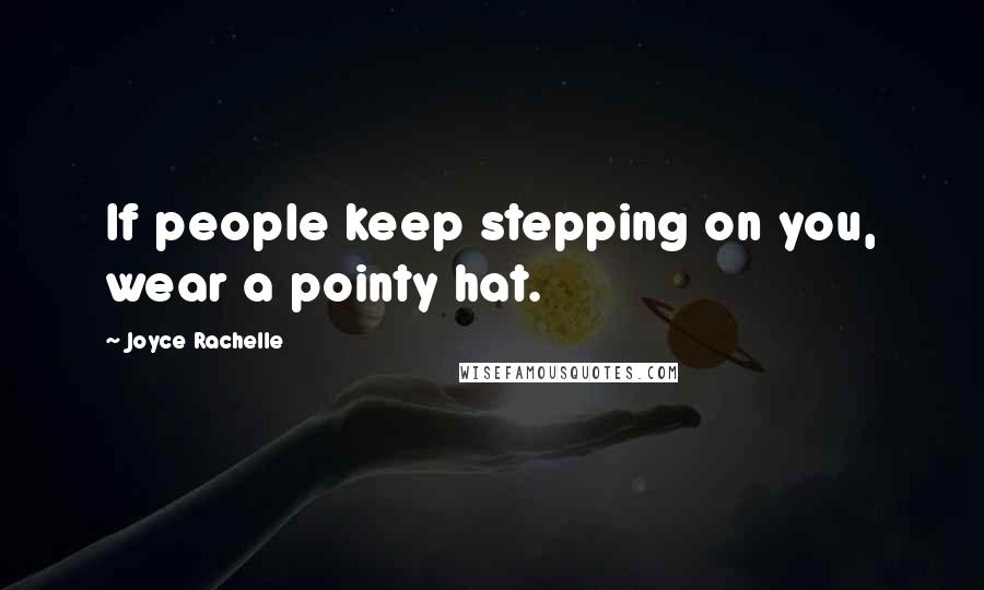 Joyce Rachelle Quotes: If people keep stepping on you, wear a pointy hat.