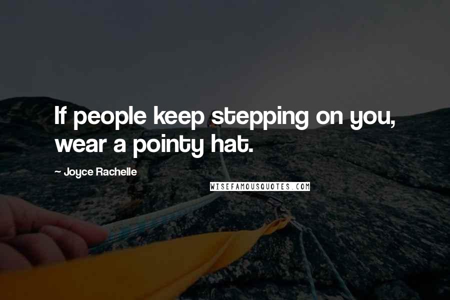 Joyce Rachelle Quotes: If people keep stepping on you, wear a pointy hat.