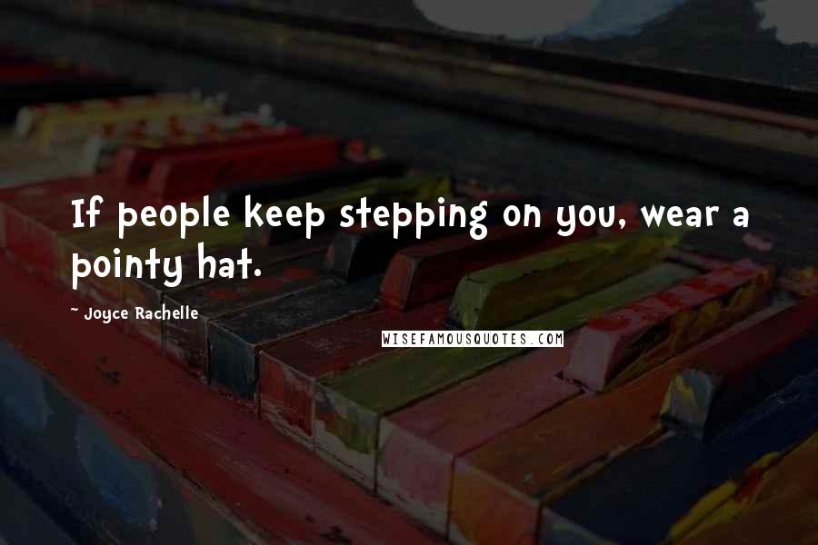 Joyce Rachelle Quotes: If people keep stepping on you, wear a pointy hat.