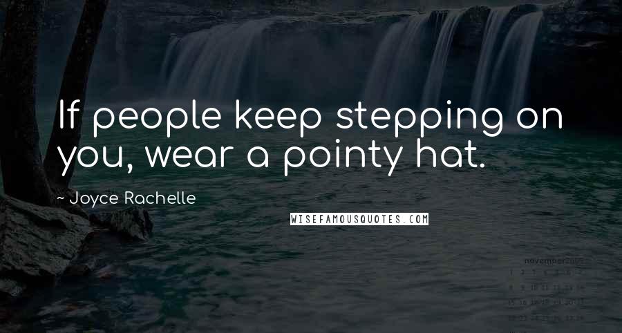 Joyce Rachelle Quotes: If people keep stepping on you, wear a pointy hat.