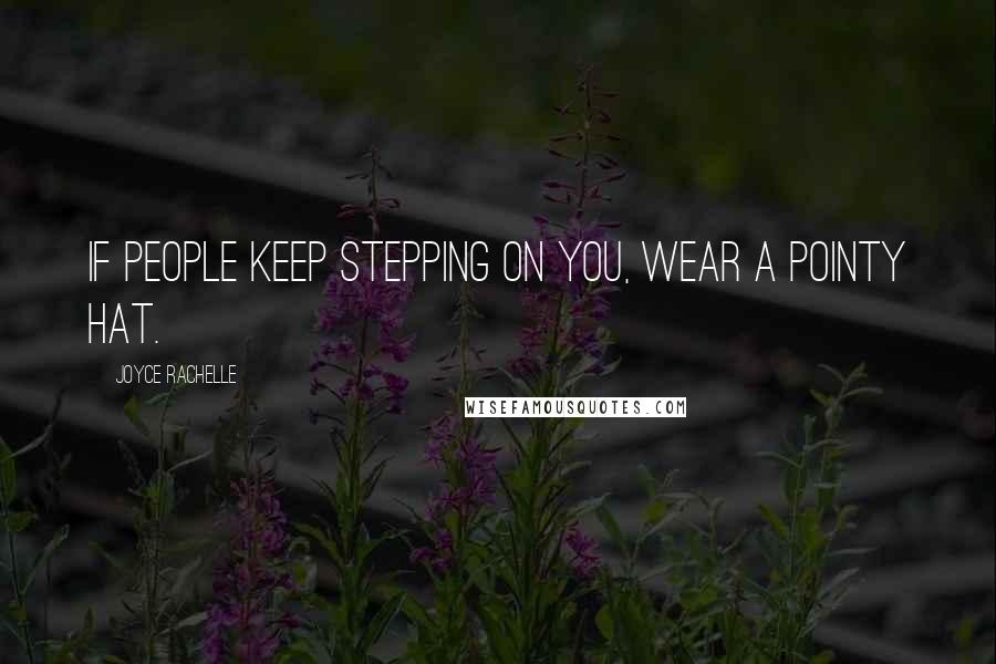 Joyce Rachelle Quotes: If people keep stepping on you, wear a pointy hat.