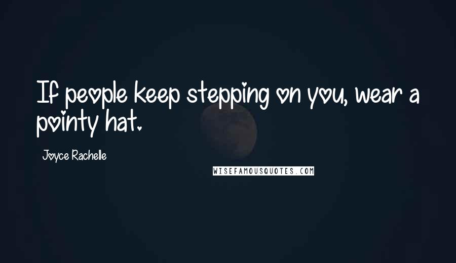 Joyce Rachelle Quotes: If people keep stepping on you, wear a pointy hat.