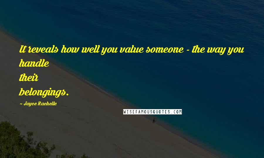 Joyce Rachelle Quotes: It reveals how well you value someone - the way you handle their belongings.