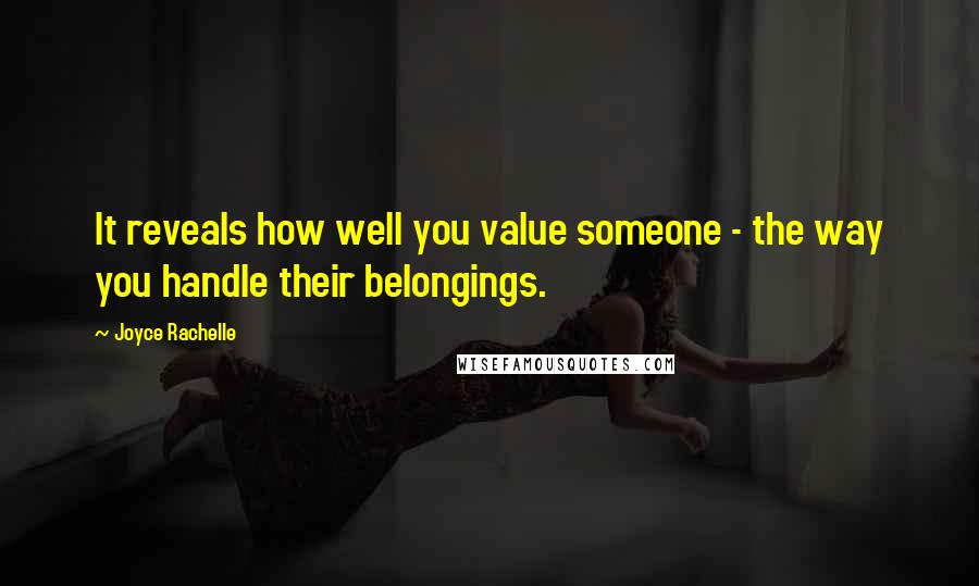 Joyce Rachelle Quotes: It reveals how well you value someone - the way you handle their belongings.