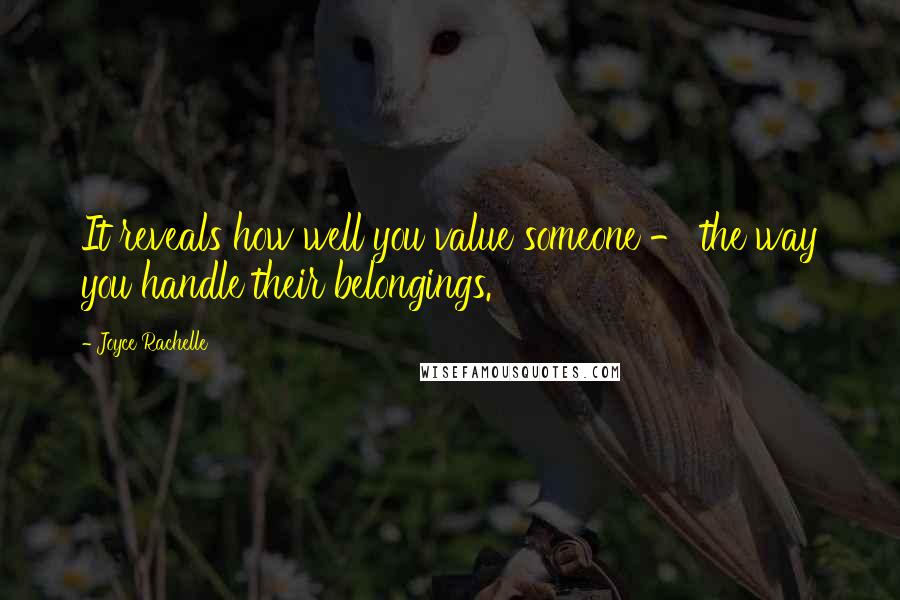 Joyce Rachelle Quotes: It reveals how well you value someone - the way you handle their belongings.