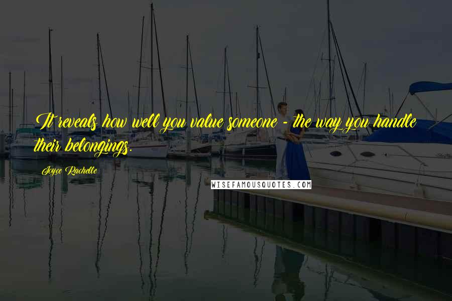 Joyce Rachelle Quotes: It reveals how well you value someone - the way you handle their belongings.