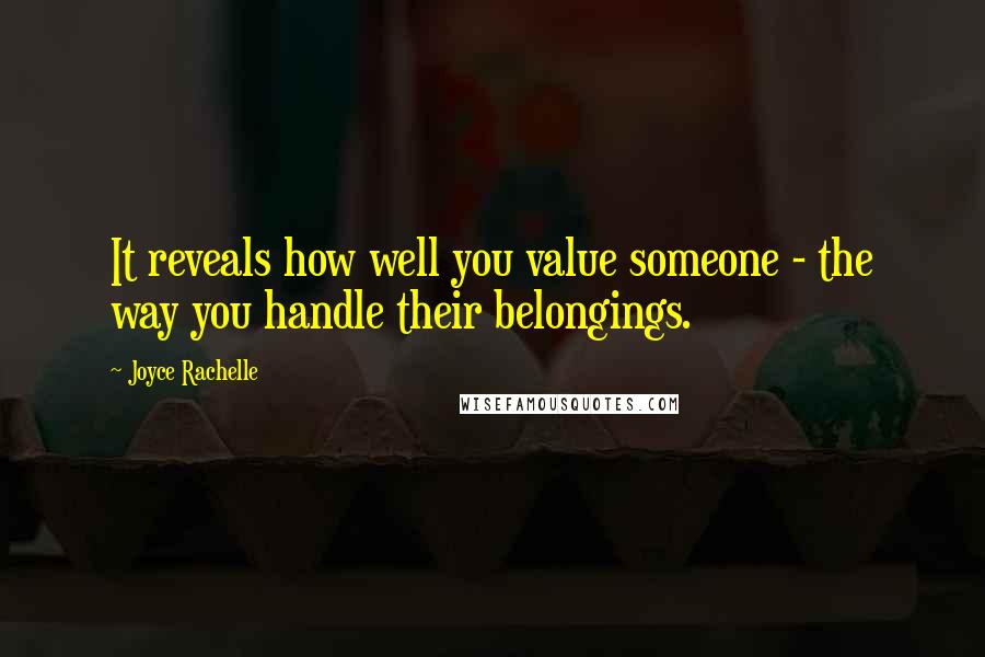 Joyce Rachelle Quotes: It reveals how well you value someone - the way you handle their belongings.