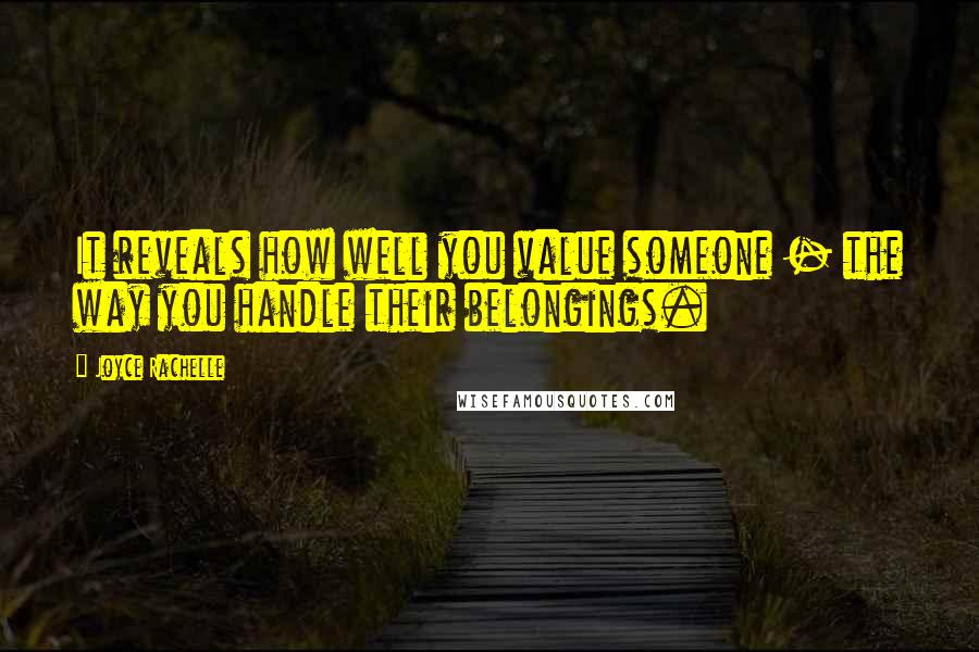 Joyce Rachelle Quotes: It reveals how well you value someone - the way you handle their belongings.