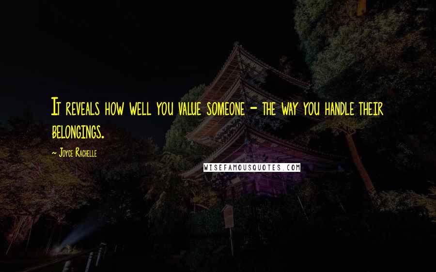 Joyce Rachelle Quotes: It reveals how well you value someone - the way you handle their belongings.