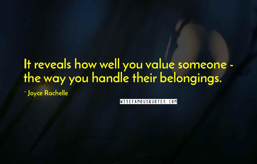 Joyce Rachelle Quotes: It reveals how well you value someone - the way you handle their belongings.