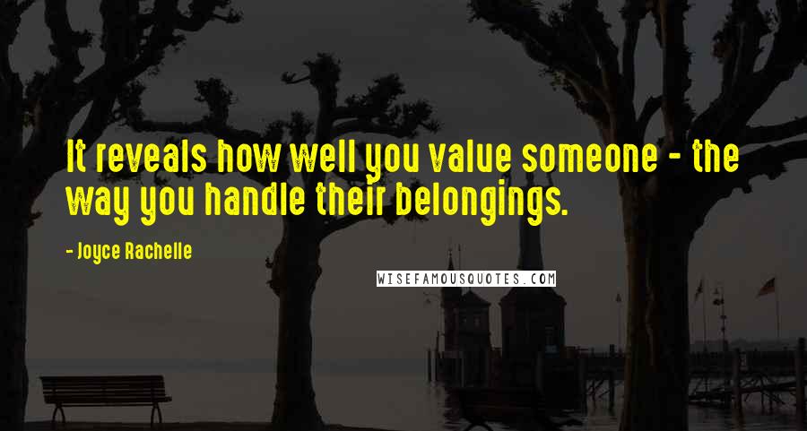 Joyce Rachelle Quotes: It reveals how well you value someone - the way you handle their belongings.