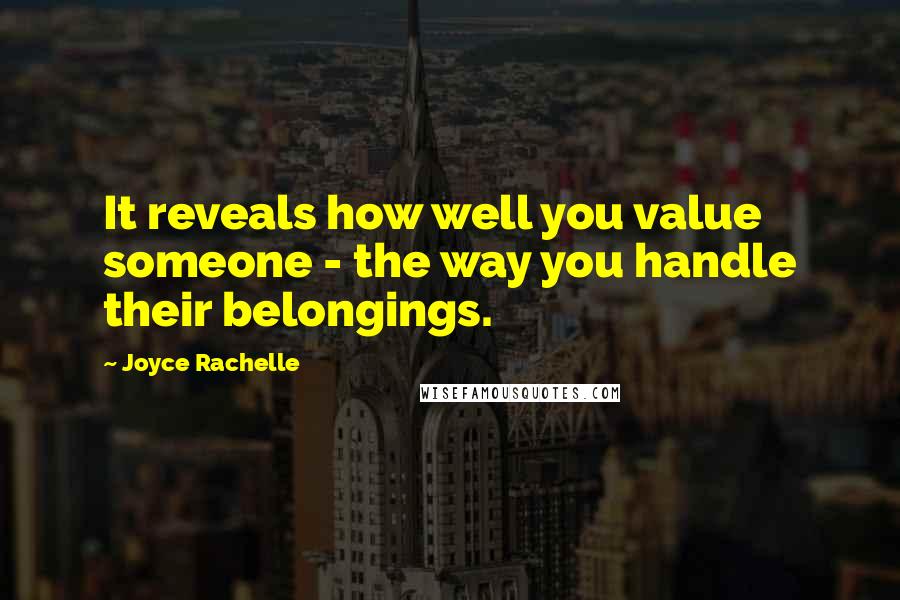 Joyce Rachelle Quotes: It reveals how well you value someone - the way you handle their belongings.