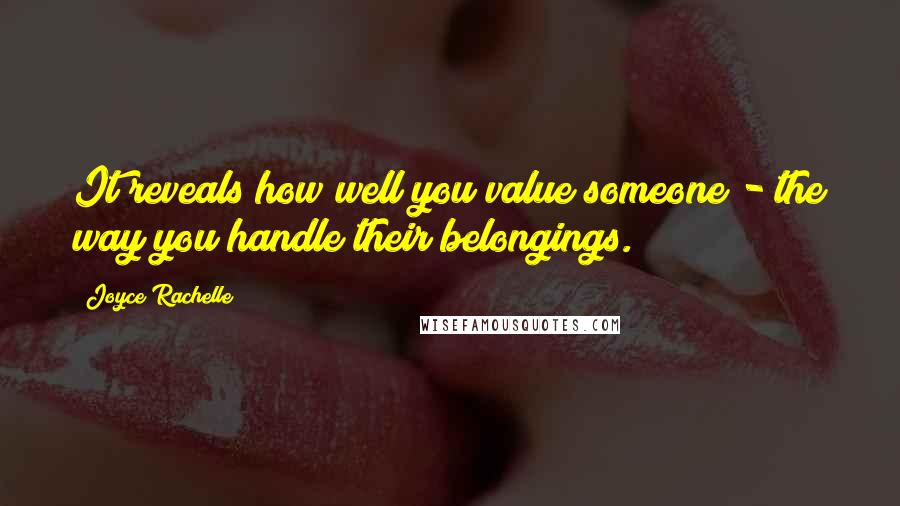 Joyce Rachelle Quotes: It reveals how well you value someone - the way you handle their belongings.