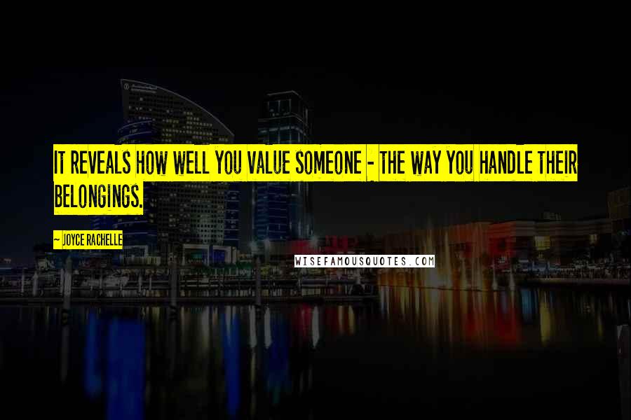 Joyce Rachelle Quotes: It reveals how well you value someone - the way you handle their belongings.