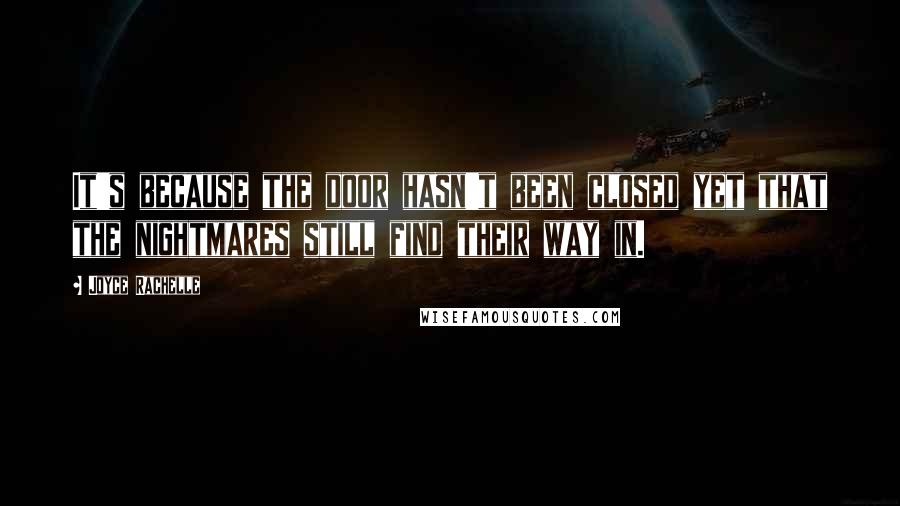 Joyce Rachelle Quotes: It's because the door hasn't been closed yet that the nightmares still find their way in.