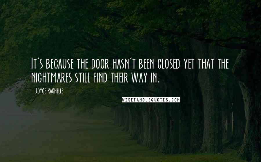 Joyce Rachelle Quotes: It's because the door hasn't been closed yet that the nightmares still find their way in.