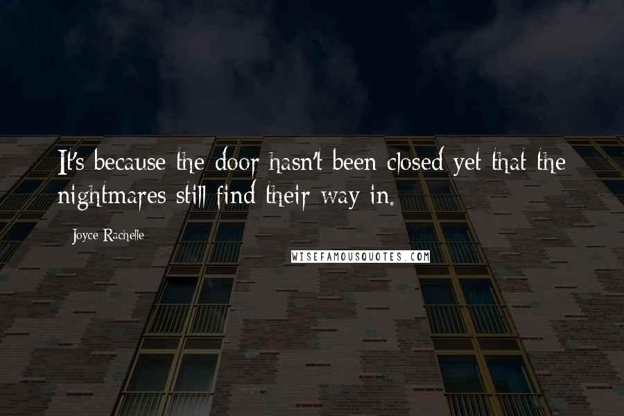 Joyce Rachelle Quotes: It's because the door hasn't been closed yet that the nightmares still find their way in.