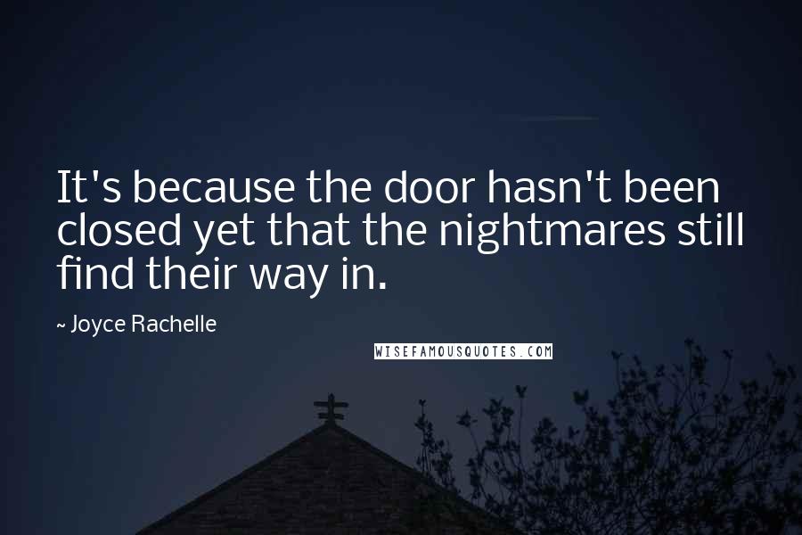 Joyce Rachelle Quotes: It's because the door hasn't been closed yet that the nightmares still find their way in.