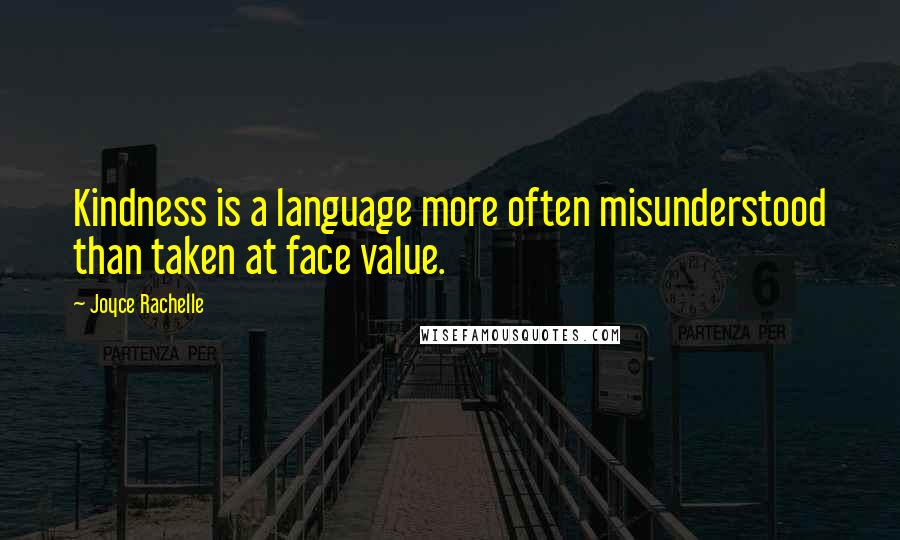 Joyce Rachelle Quotes: Kindness is a language more often misunderstood than taken at face value.