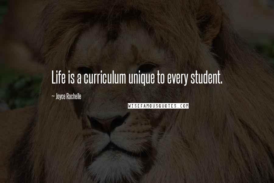 Joyce Rachelle Quotes: Life is a curriculum unique to every student.