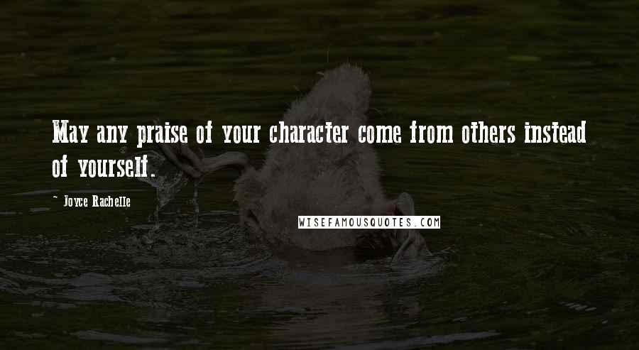 Joyce Rachelle Quotes: May any praise of your character come from others instead of yourself.