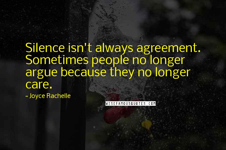 Joyce Rachelle Quotes: Silence isn't always agreement. Sometimes people no longer argue because they no longer care.