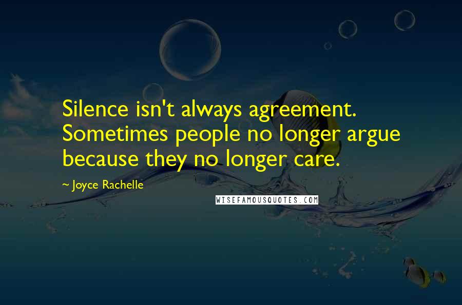 Joyce Rachelle Quotes: Silence isn't always agreement. Sometimes people no longer argue because they no longer care.