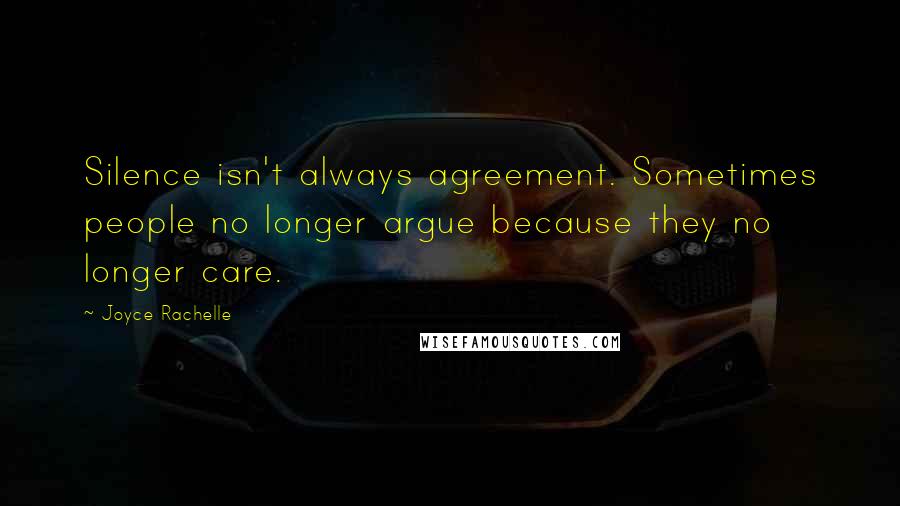 Joyce Rachelle Quotes: Silence isn't always agreement. Sometimes people no longer argue because they no longer care.